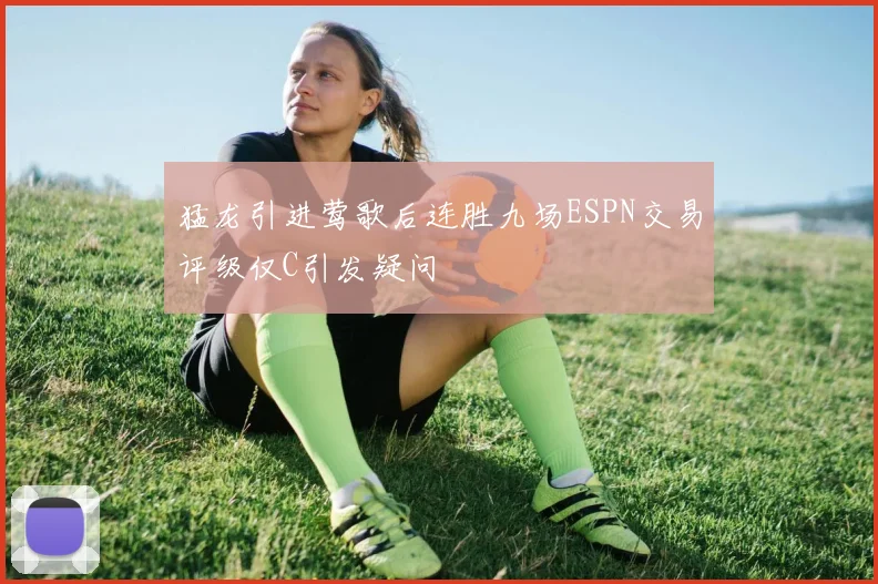 猛龙引进莺歌后连胜九场ESPN交易评级仅C引发疑问