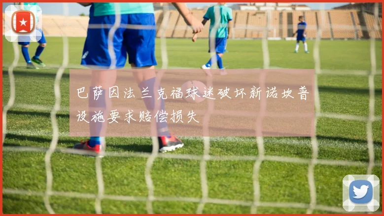 巴萨因法兰克福球迷破坏新诺坎普设施要求赔偿损失