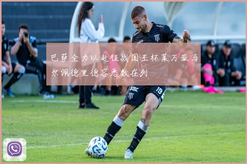 巴萨全力以赴征战国王杯莱万亚马尔佩德里德容悉数在列