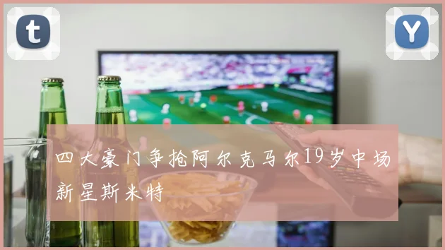 四大豪门争抢阿尔克马尔19岁中场新星斯米特