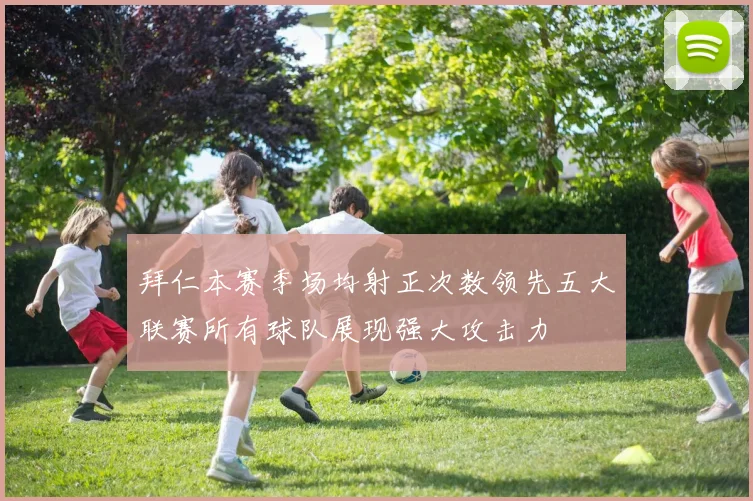拜仁本赛季场均射正次数领先五大联赛所有球队展现强大攻击力