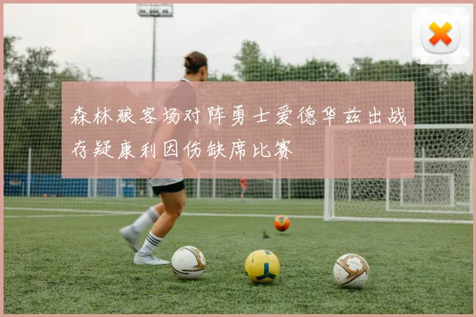 森林狼客场对阵勇士爱德华兹出战存疑康利因伤缺席比赛