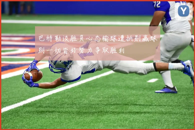 巴特勒谈胜负心态输球遭挑剔赢球则一切皆好努力争取胜利