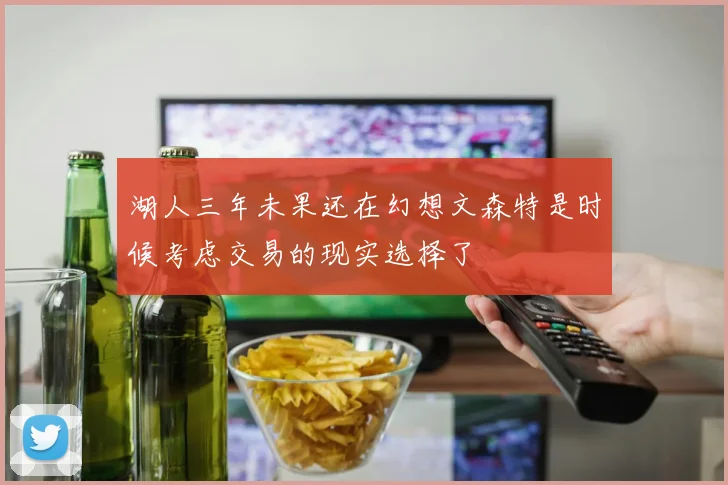 湖人三年未果还在幻想文森特是时候考虑交易的现实选择了